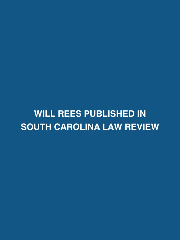 Will Rees of SMITH | ROBINSON Published in South Carolina Law Review